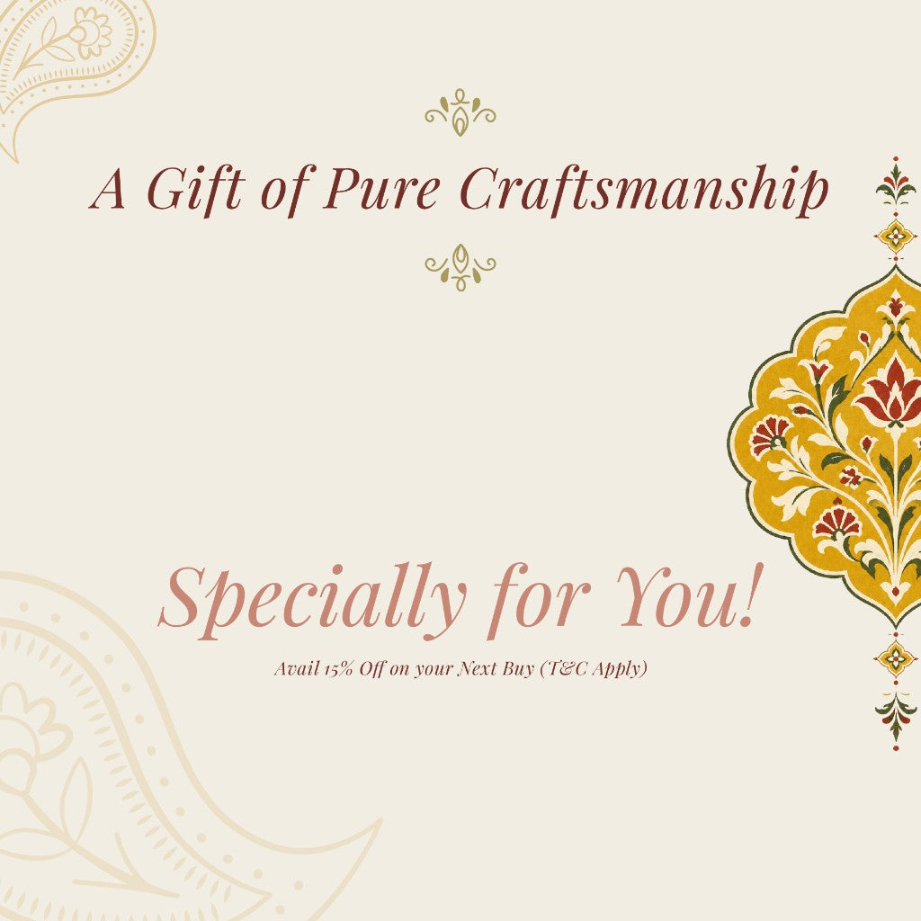 A gift of pure craftsmanship. Specially for you. Avail 15% off on your next buy. Terms and conditions apply.